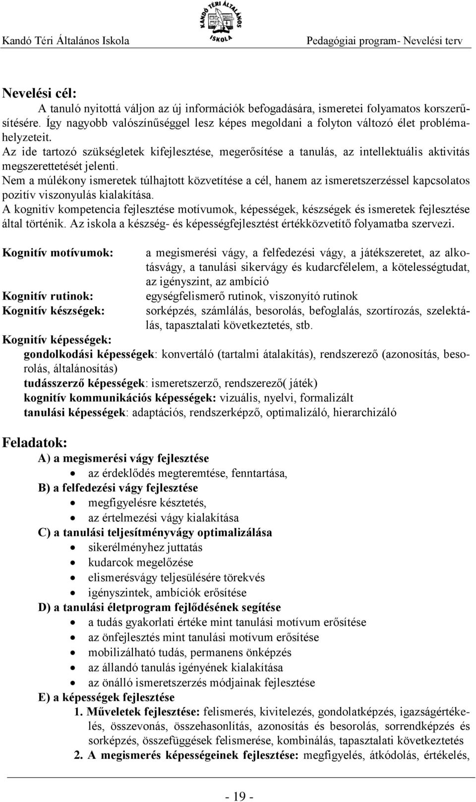 Az ide tartozó szükségletek kifejlesztése, megerősítése a tanulás, az intellektuális aktivitás megszerettetését jelenti.