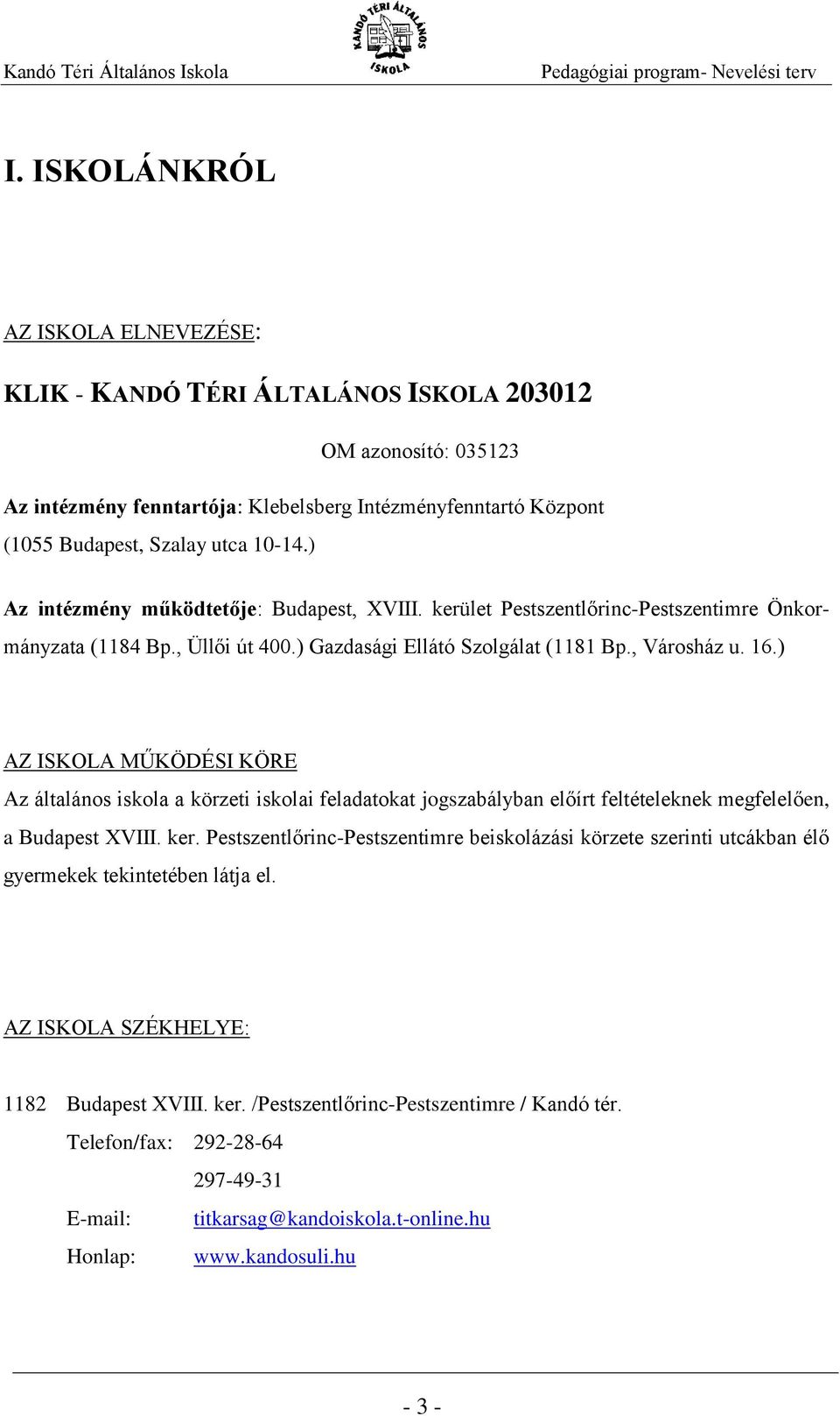 ) AZ ISKOLA MŰKÖDÉSI KÖRE Az általános iskola a körzeti iskolai feladatokat jogszabályban előírt feltételeknek megfelelően, a Budapest XVIII. ker.