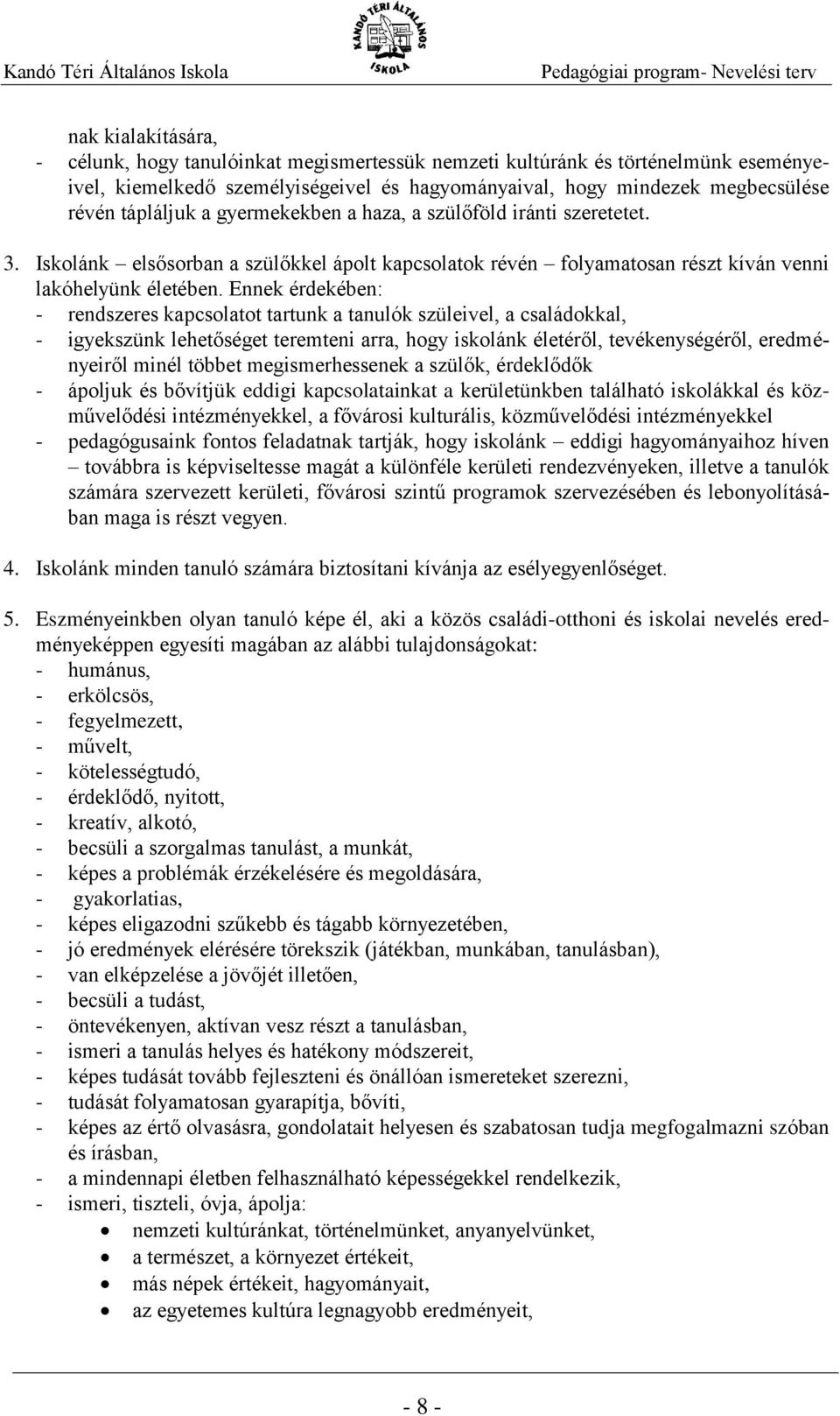 Ennek érdekében: - rendszeres kapcsolatot tartunk a tanulók szüleivel, a családokkal, - igyekszünk lehetőséget teremteni arra, hogy iskolánk életéről, tevékenységéről, eredményeiről minél többet