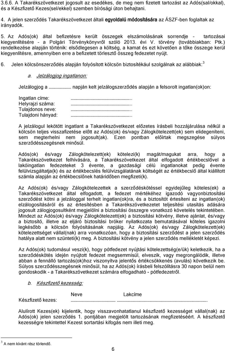 Az Adós(ok) által befizetésre került összegek elszámolásának sorrendje tartozásai kiegyenlítésére a Polgári Törvénykönyvről szóló 2013. évi V. törvény (továbbiakban: Ptk.