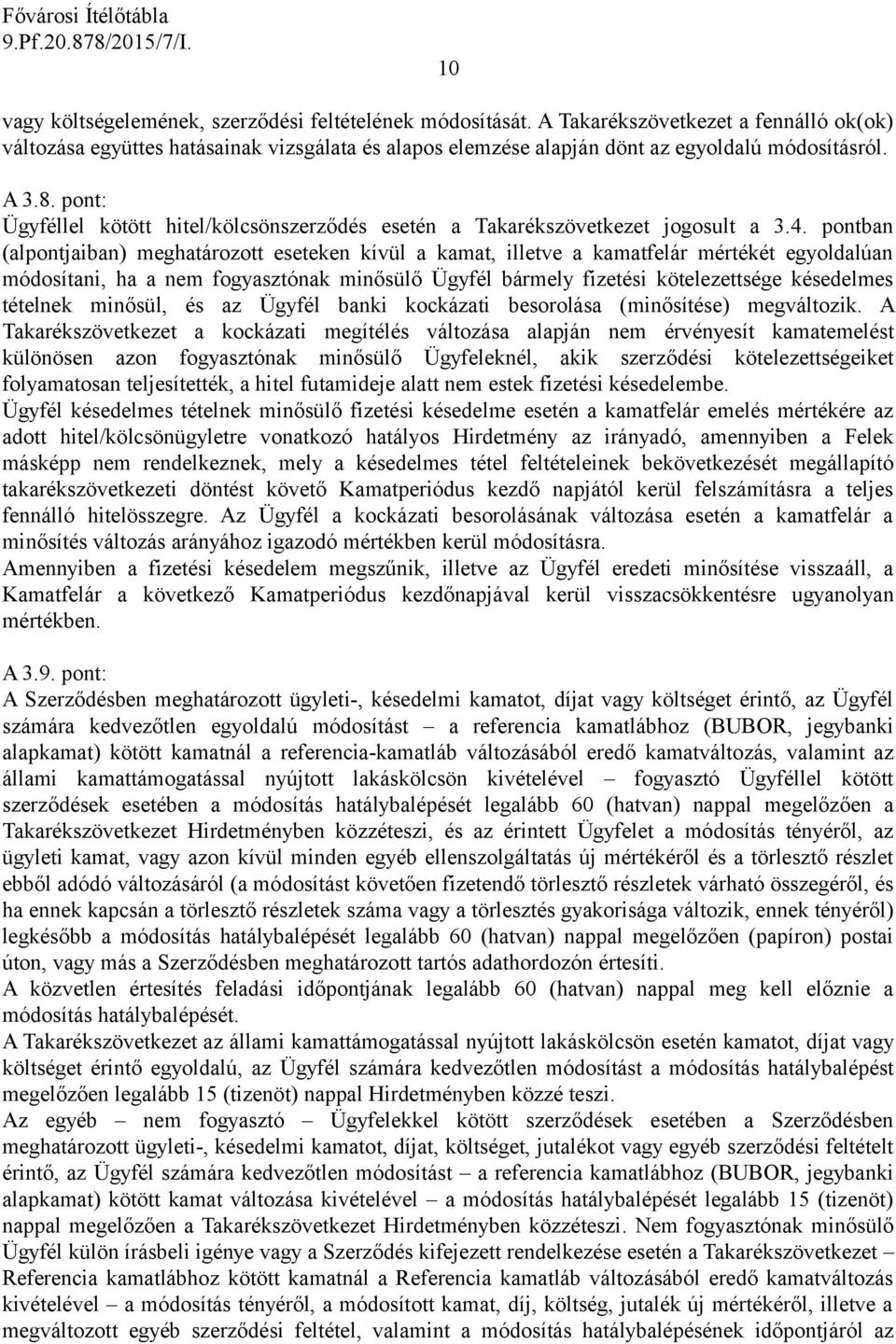 pontban (alpontjaiban) meghatározott eseteken kívül a kamat, illetve a kamatfelár mértékét egyoldalúan módosítani, ha a nem fogyasztónak minősülő Ügyfél bármely fizetési kötelezettsége késedelmes