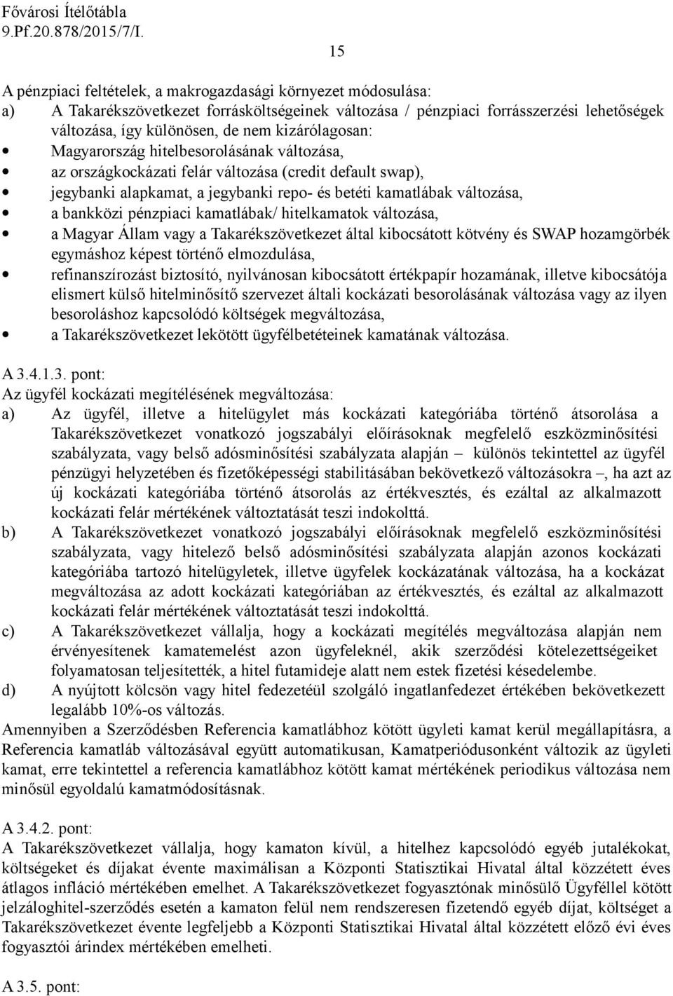 pénzpiaci kamatlábak/ hitelkamatok változása, a Magyar Állam vagy a Takarékszövetkezet által kibocsátott kötvény és SWAP hozamgörbék egymáshoz képest történő elmozdulása, refinanszírozást biztosító,