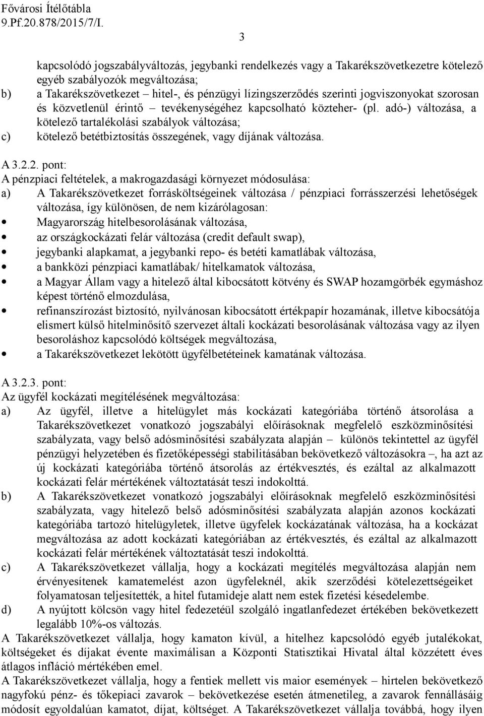 adó-) változása, a kötelező tartalékolási szabályok változása; c) kötelező betétbiztosítás összegének, vagy díjának változása. A 3.2.