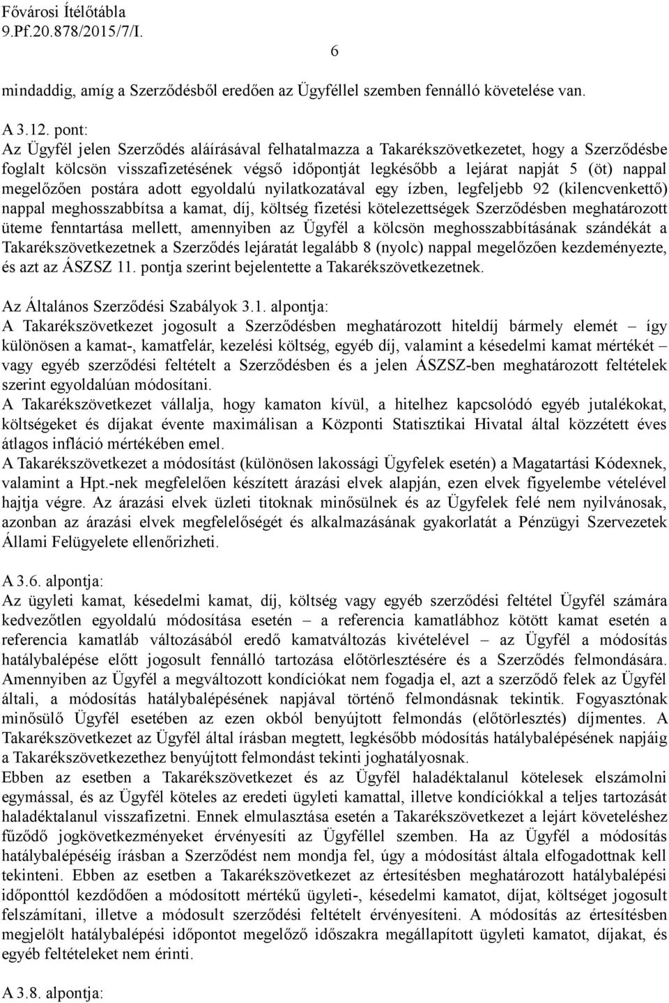 megelőzően postára adott egyoldalú nyilatkozatával egy ízben, legfeljebb 92 (kilencvenkettő) nappal meghosszabbítsa a kamat, díj, költség fizetési kötelezettségek Szerződésben meghatározott üteme