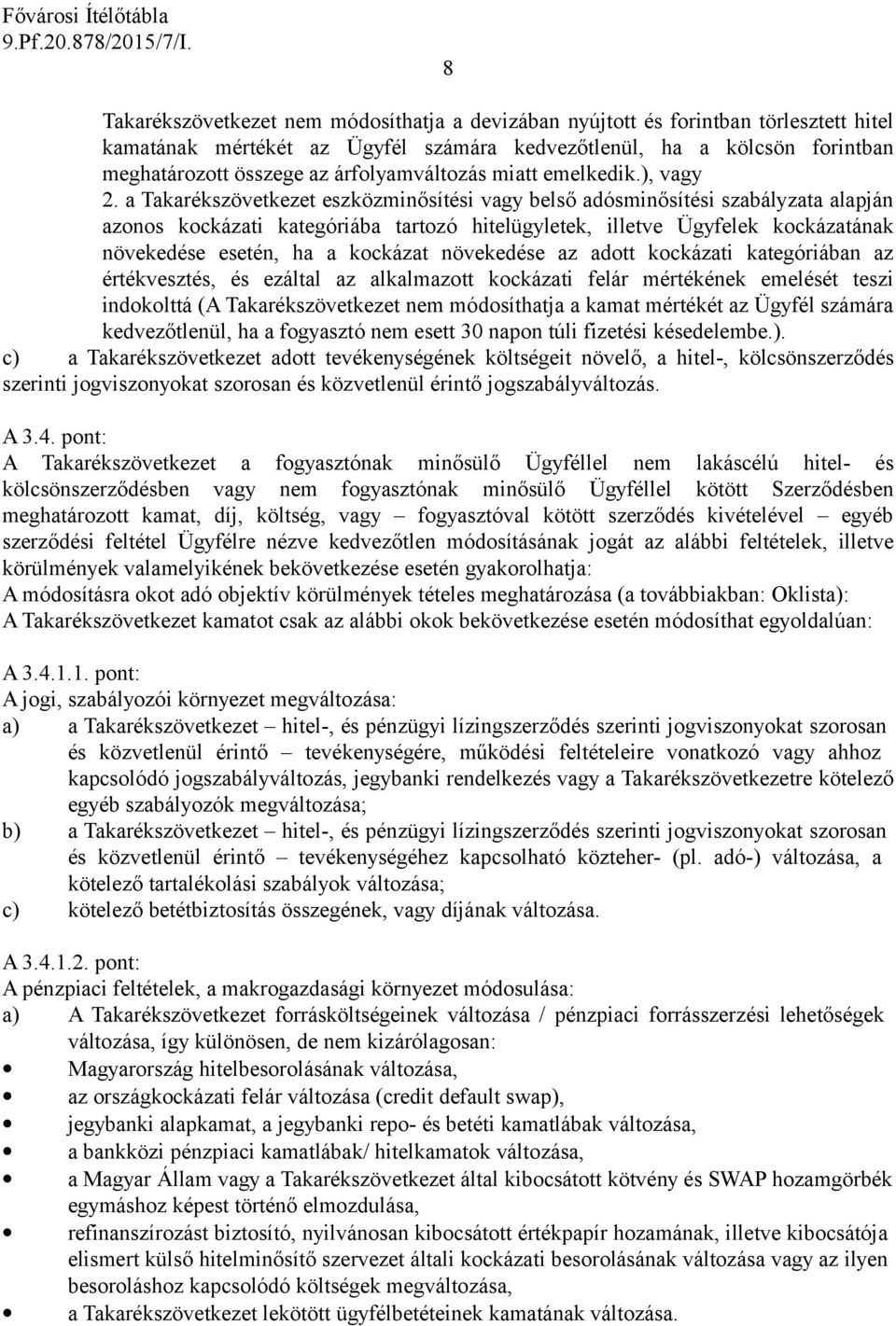 a Takarékszövetkezet eszközminősítési vagy belső adósminősítési szabályzata alapján azonos kockázati kategóriába tartozó hitelügyletek, illetve Ügyfelek kockázatának növekedése esetén, ha a kockázat