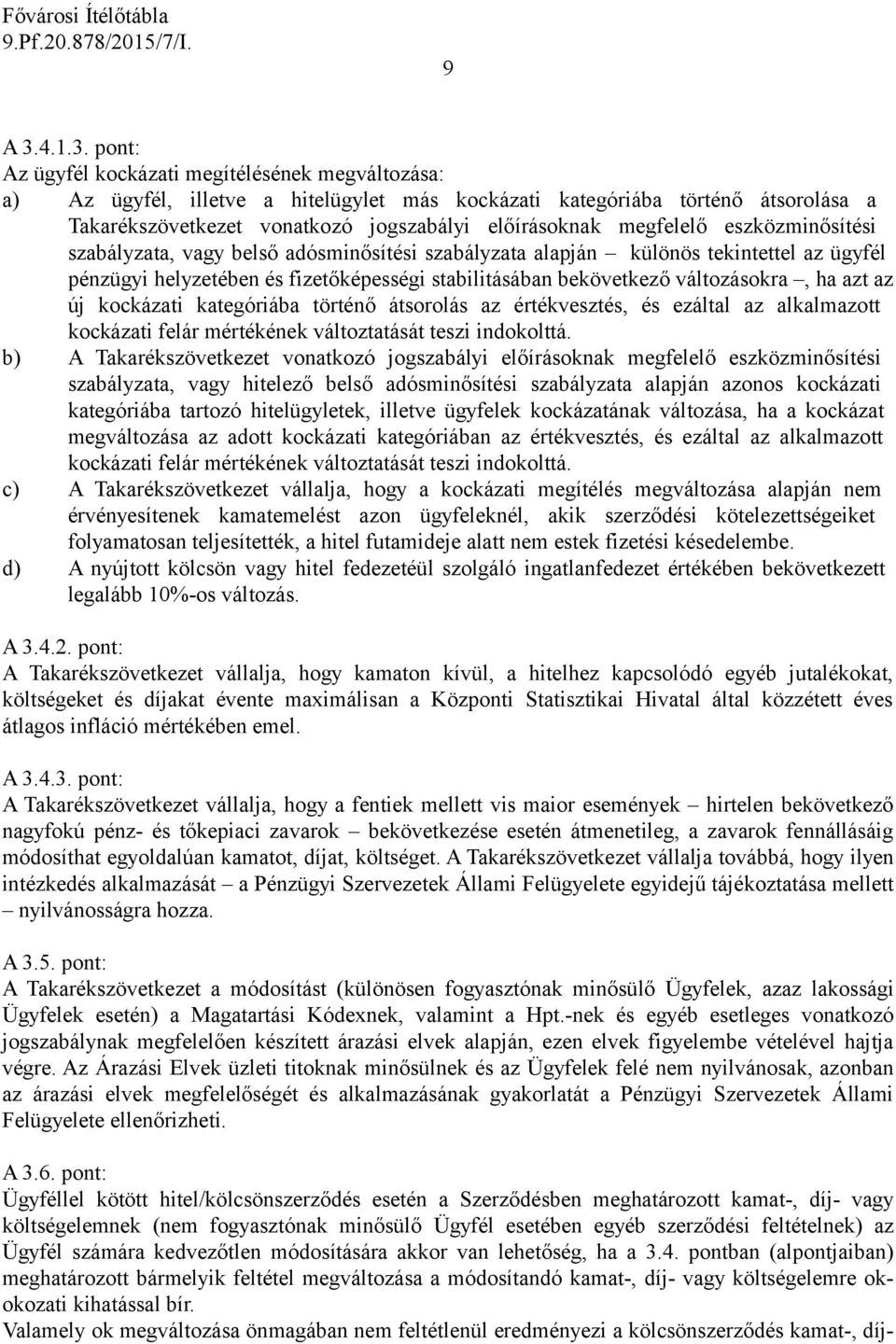 pont: Az ügyfél kockázati megítélésének megváltozása: a) Az ügyfél, illetve a hitelügylet más kockázati kategóriába történő átsorolása a Takarékszövetkezet vonatkozó jogszabályi előírásoknak