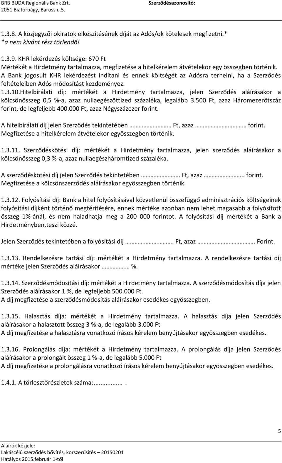 A Bank jogosult KHR lekérdezést indítani és ennek költségét az Adósra terhelni, ha a Szerződés feltételeiben Adós módosítást kezdeményez. 1.3.10.