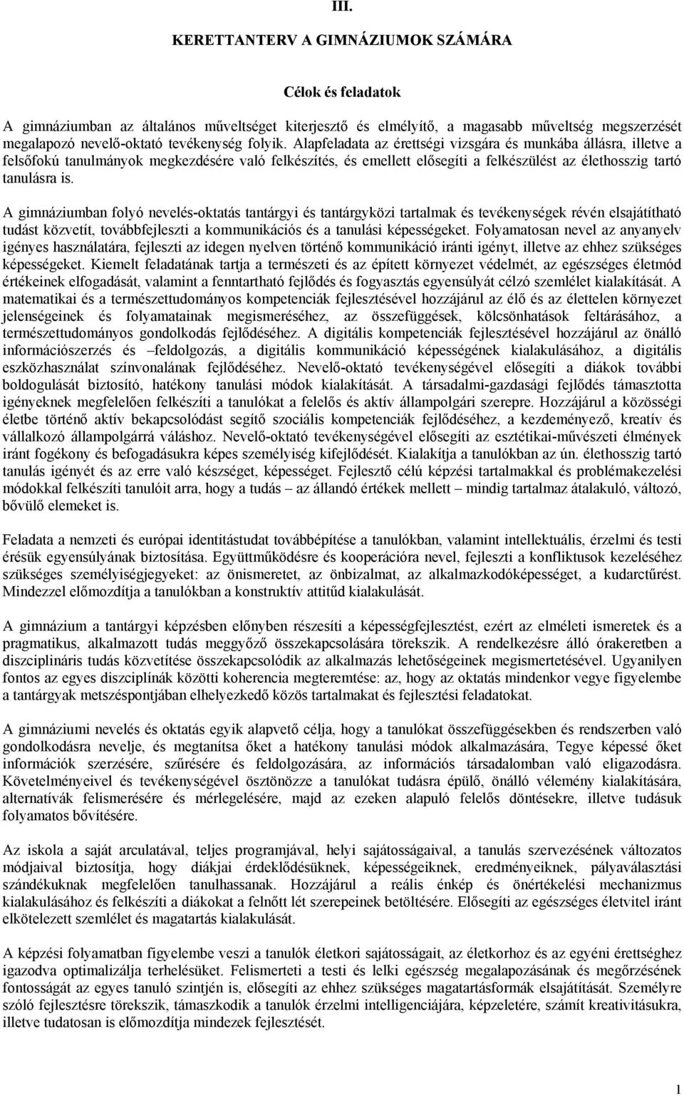 A gimnáziumban folyó nevelés-oktatás tantárgyi és tantárgyközi tartalmak és tevékenységek révén elsajátítható tudást közvetít, továbbfejleszti a kommunikációs és a tanulási képességeket.