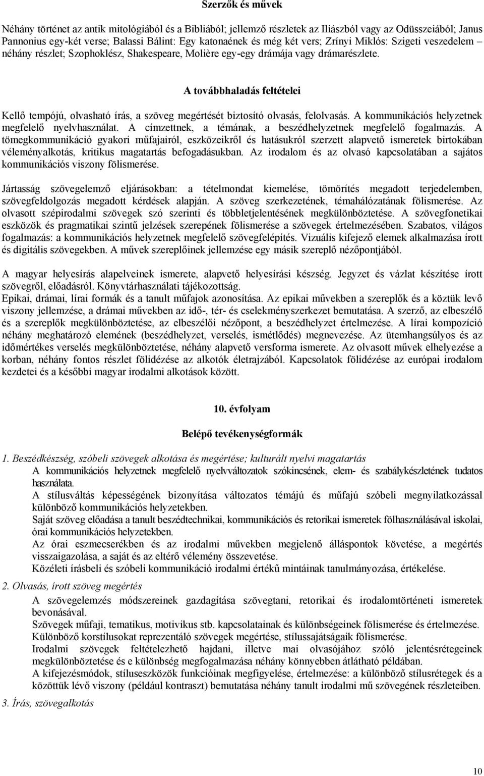 A továbbhaladás feltételei Kellő tempójú, olvasható írás, a szöveg megértését biztosító olvasás, felolvasás. A kommunikációs helyzetnek megfelelő nyelvhasználat.