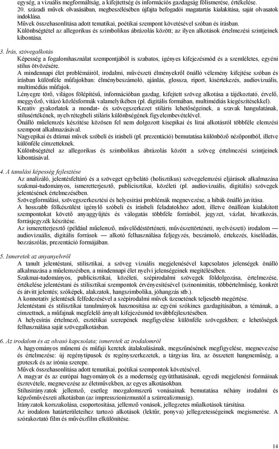 Különbségtétel az allegorikus és szimbolikus ábrázolás között; az ilyen alkotások értelmezési szintjeinek kibontása. 3.