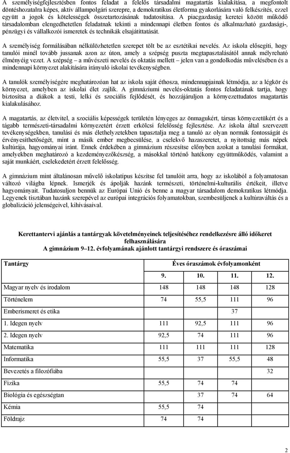 A piacgazdaság keretei között működő társadalomban elengedhetetlen feladatnak tekinti a mindennapi életben fontos és alkalmazható gazdasági-, pénzügyi és vállalkozói ismeretek és technikák