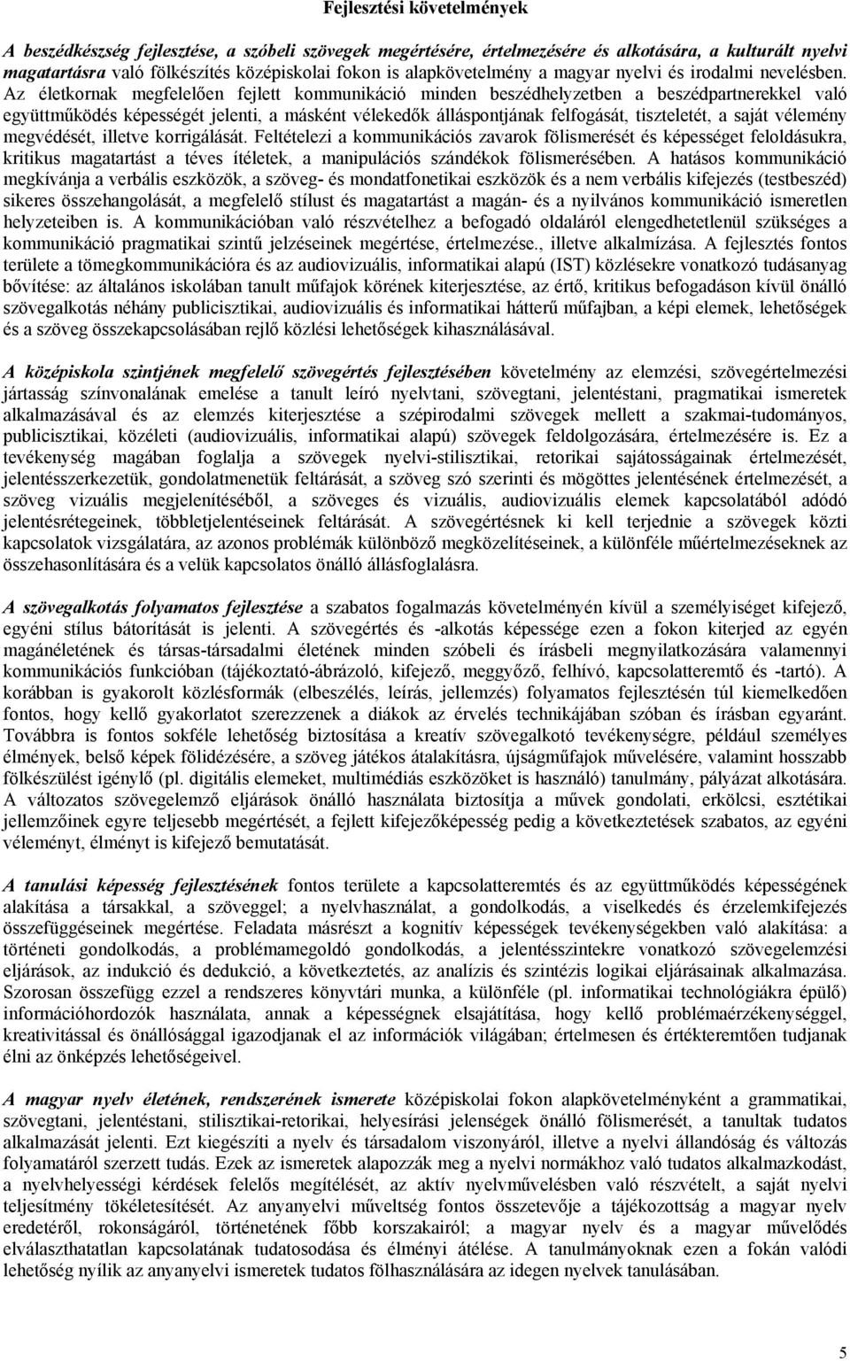 Az életkornak megfelelően fejlett kommunikáció minden beszédhelyzetben a beszédpartnerekkel való együttműködés képességét jelenti, a másként vélekedők álláspontjának felfogását, tiszteletét, a saját