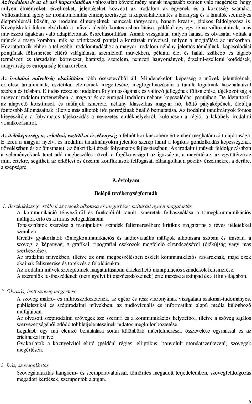 Változatlanul igény az irodalomtanítás élményszerűsége, a kapcsolatteremtés a tananyag és a tanulók személyes életproblémái között, az irodalmi élményeknek nemcsak tárgyszerű, hanem kreatív, játékos