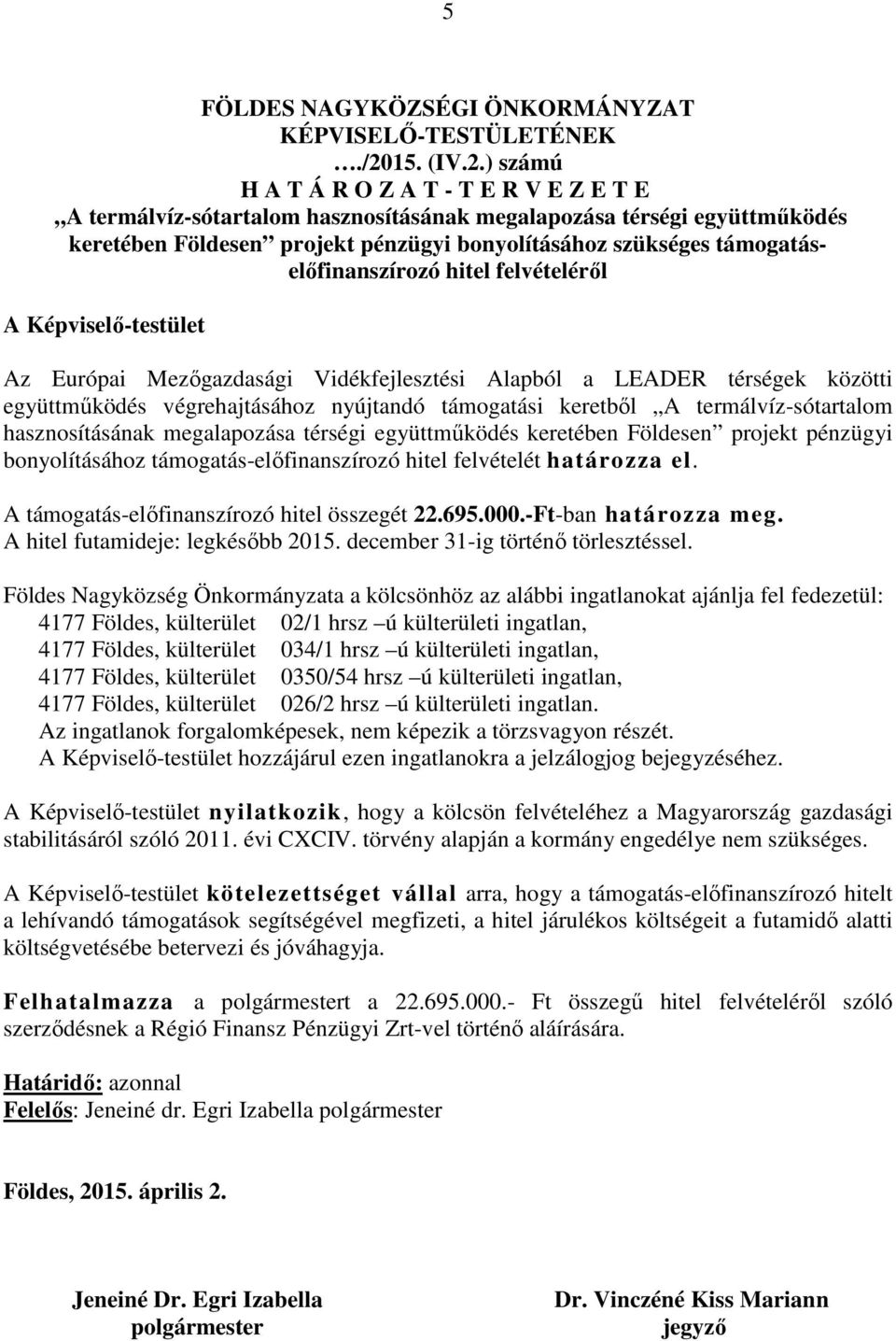 ) számú H A T Á R O Z A T - T E R V E Z E T E A termálvíz-sótartalom hasznosításának megalapozása térségi együttműködés keretében Földesen projekt pénzügyi bonyolításához szükséges