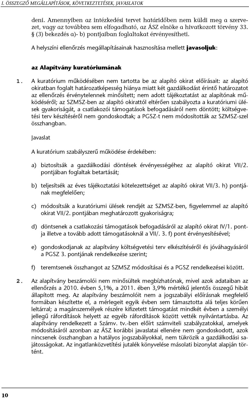 (3) bekezdés a)- b) pontjaiban foglaltakat érvényesítheti. A helyszíni ellenőrzés megállapításainak hasznosítása mellett javasoljuk: az Alapítvány kuratóriumának 1.