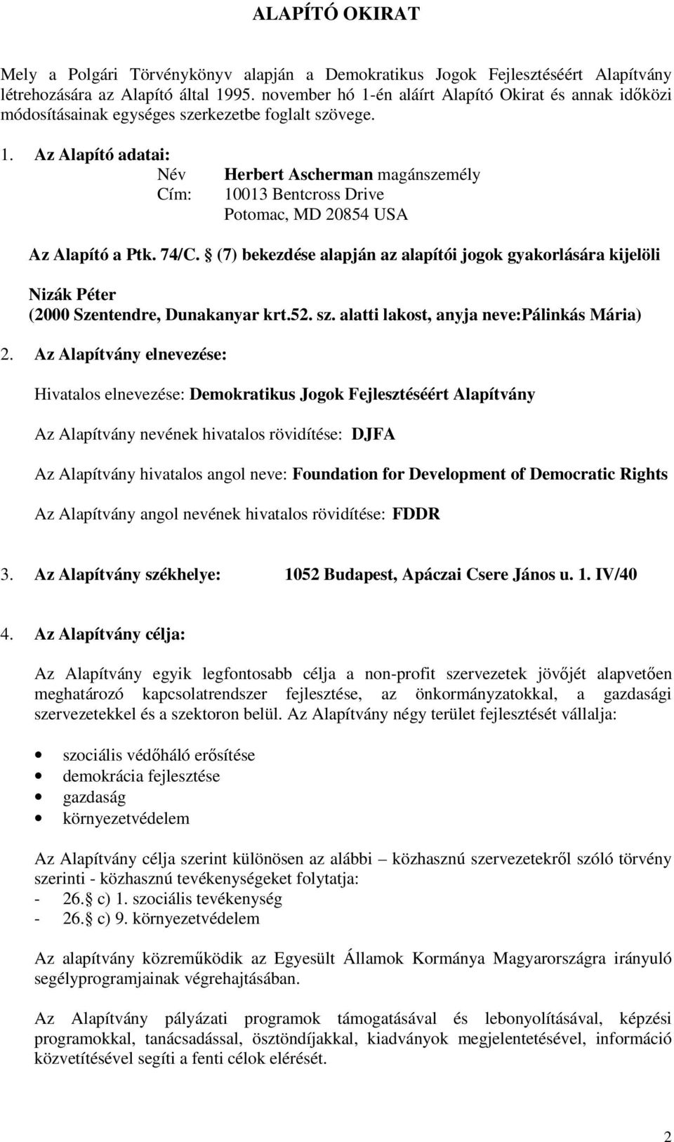 74/C. (7) bekezdése alapján az alapítói jogok gyakorlására kijelöli Nizák Péter (2000 Szentendre, Dunakanyar krt.52. sz. alatti lakost, anyja neve:pálinkás Mária) 2.