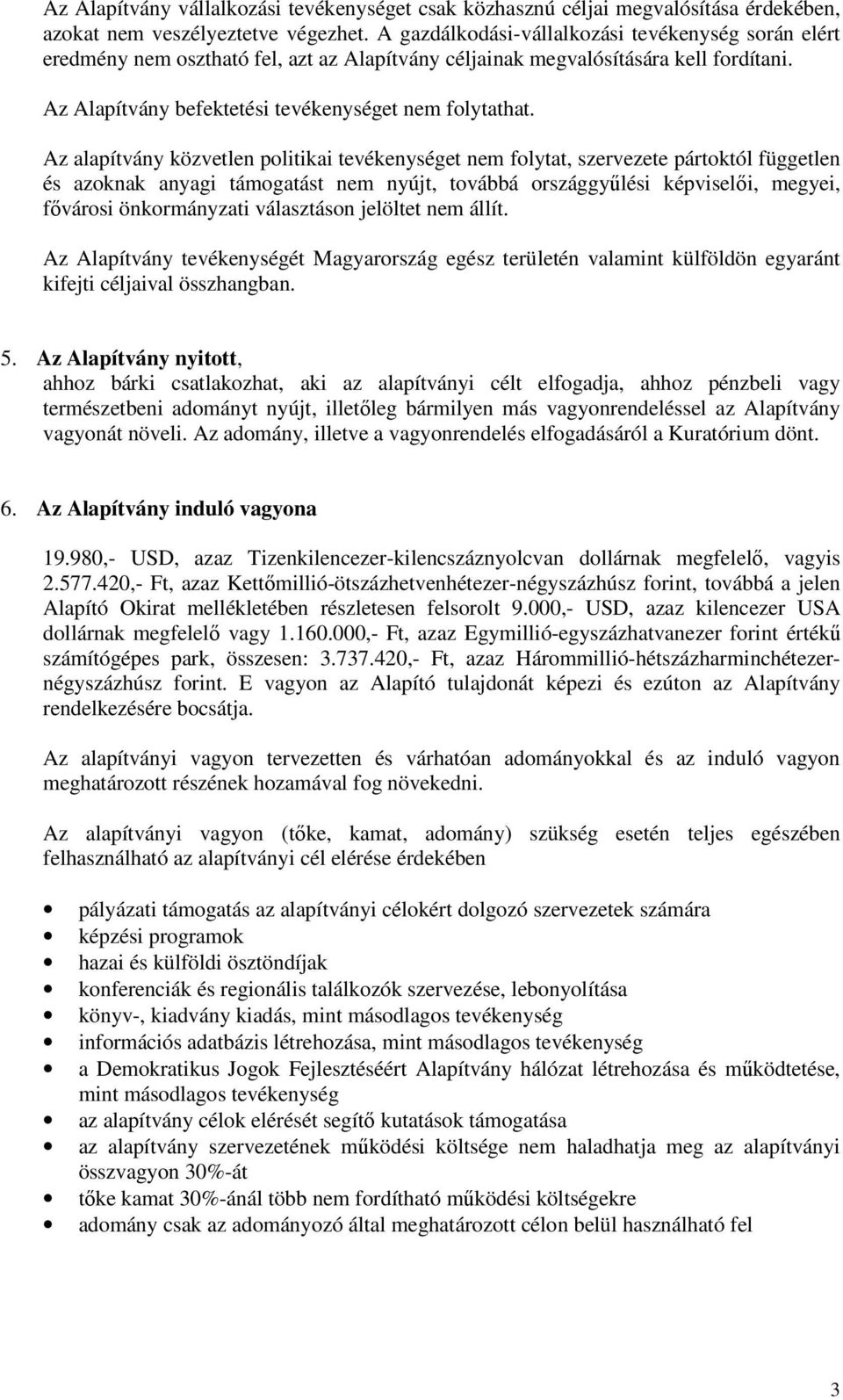 Az alapítvány közvetlen politikai tevékenységet nem folytat, szervezete pártoktól független és azoknak anyagi támogatást nem nyújt, továbbá országgyűlési képviselői, megyei, fővárosi önkormányzati