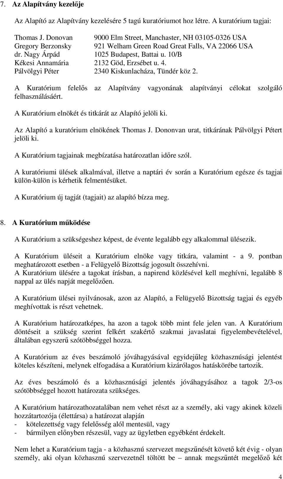 10/B Kékesi Annamária 2132 Göd, Erzsébet u. 4. Pálvölgyi Péter 2340 Kiskunlacháza, Tündér köz 2. A Kuratórium felelős az Alapítvány vagyonának alapítványi célokat szolgáló felhasználásáért.