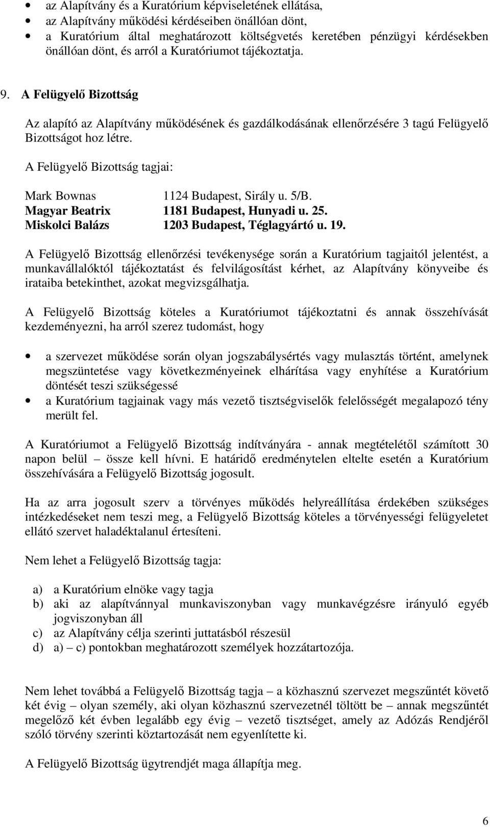 A Felügyelő Bizottság tagjai: Mark Bownas 1124 Budapest, Sirály u. 5/B. Magyar Beatrix 1181 Budapest, Hunyadi u. 25. Miskolci Balázs 1203 Budapest, Téglagyártó u. 19.