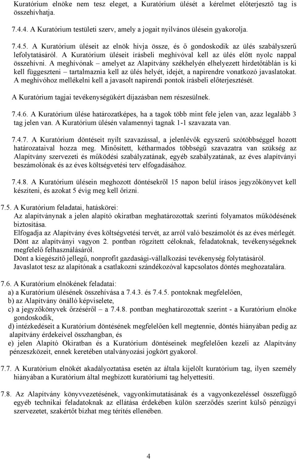 A meghívónak amelyet az Alapítvány székhelyén elhelyezett hirdetőtáblán is ki kell függeszteni tartalmaznia kell az ülés helyét, idejét, a napirendre vonatkozó javaslatokat.