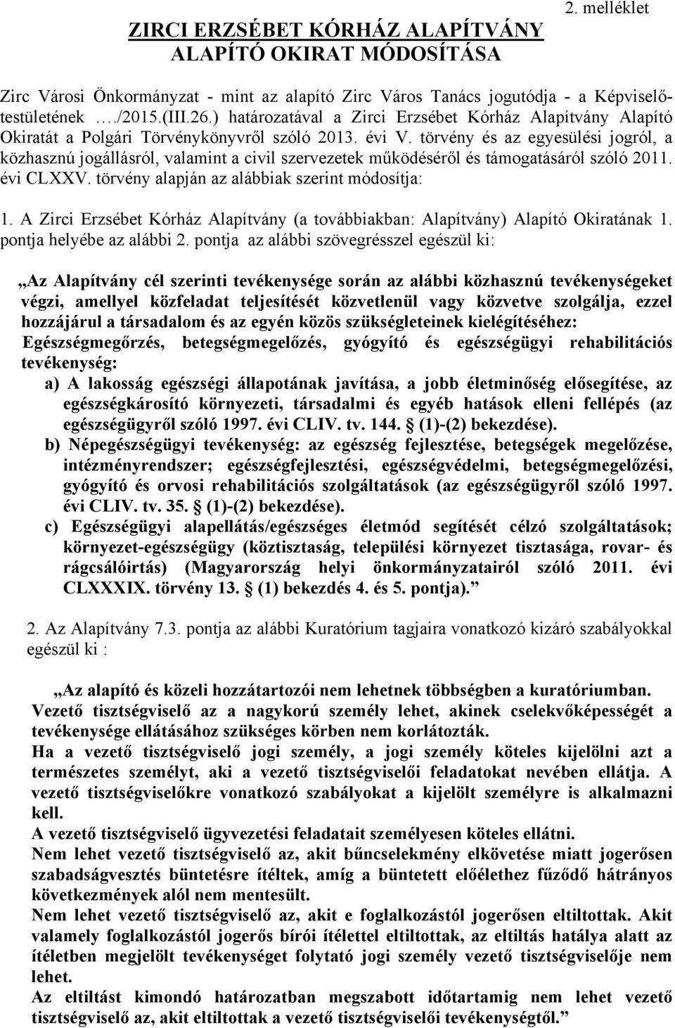 törvény és az egyesülési jogról, a közhasznú jogállásról, valamint a civil szervezetek működéséről és támogatásáról szóló 2011. évi CLXXV. törvény alapján az alábbiak szerint módosítja: 1.