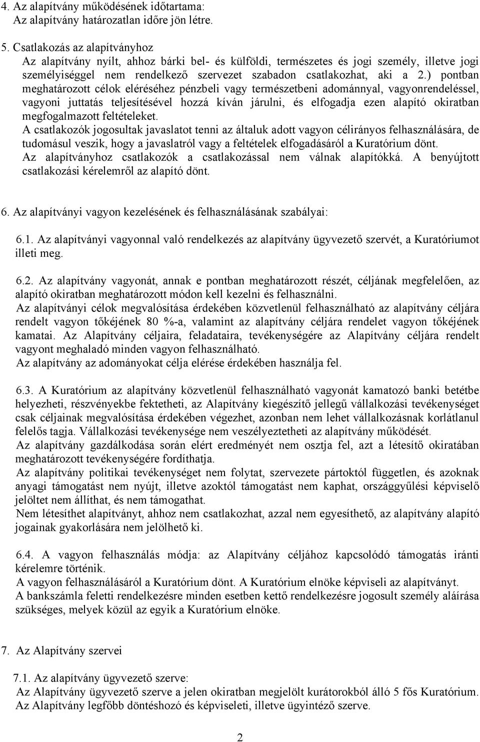 ) pontban meghatározott célok eléréséhez pénzbeli vagy természetbeni adománnyal, vagyonrendeléssel, vagyoni juttatás teljesítésével hozzá kíván járulni, és elfogadja ezen alapító okiratban