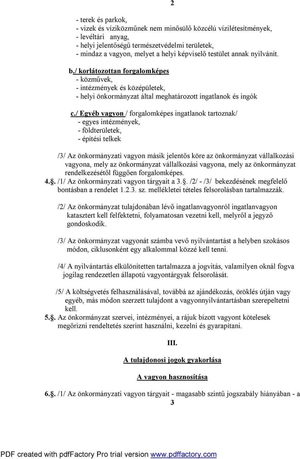 / Egyéb vagyon / forgalomképes ingatlanok tartoznak/ - egyes intézmények, - földterületek, - építési telkek /3/ Az önkormányzati vagyon másik jelentős köre az önkormányzat vállalkozási vagyona, mely