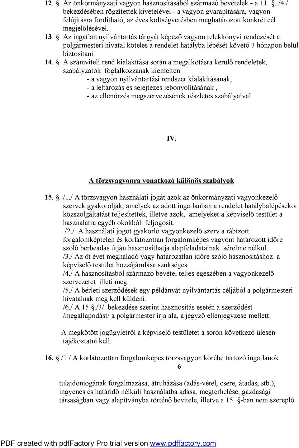 . Az ingatlan nyilvántartás tárgyát képező vagyon telekkönyvi rendezését a polgármesteri hivatal köteles a rendelet hatályba lépését követő 3 hónapon belül biztosítani. 14.