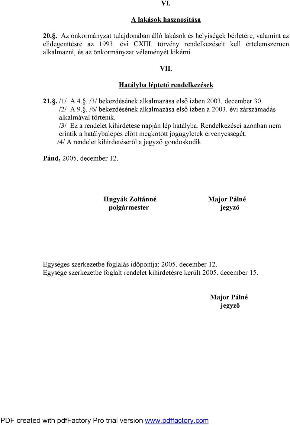 december 30. /2/ A 9.. /6/ bekezdésének alkalmazása első ízben a 2003. évi zárszámadás alkalmával történik. /3/ Ez a rendelet kihirdetése napján lép hatályba.