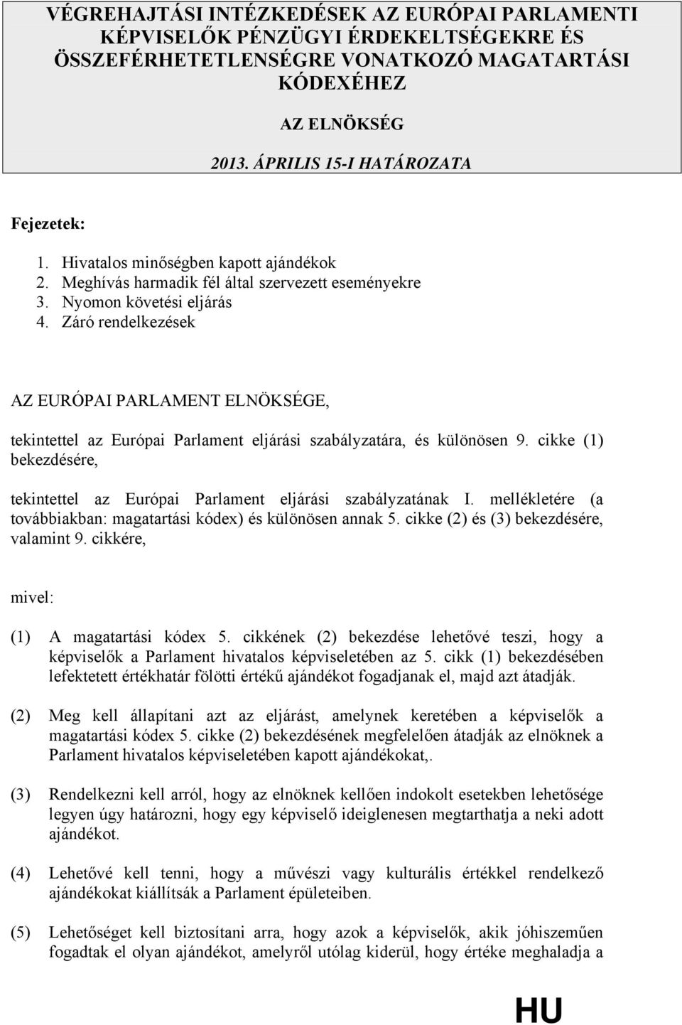 Záró rendelkezések AZ EURÓPAI PARLAMENT ELNÖKSÉGE, tekintettel az Európai Parlament eljárási szabályzatára, és különösen 9.