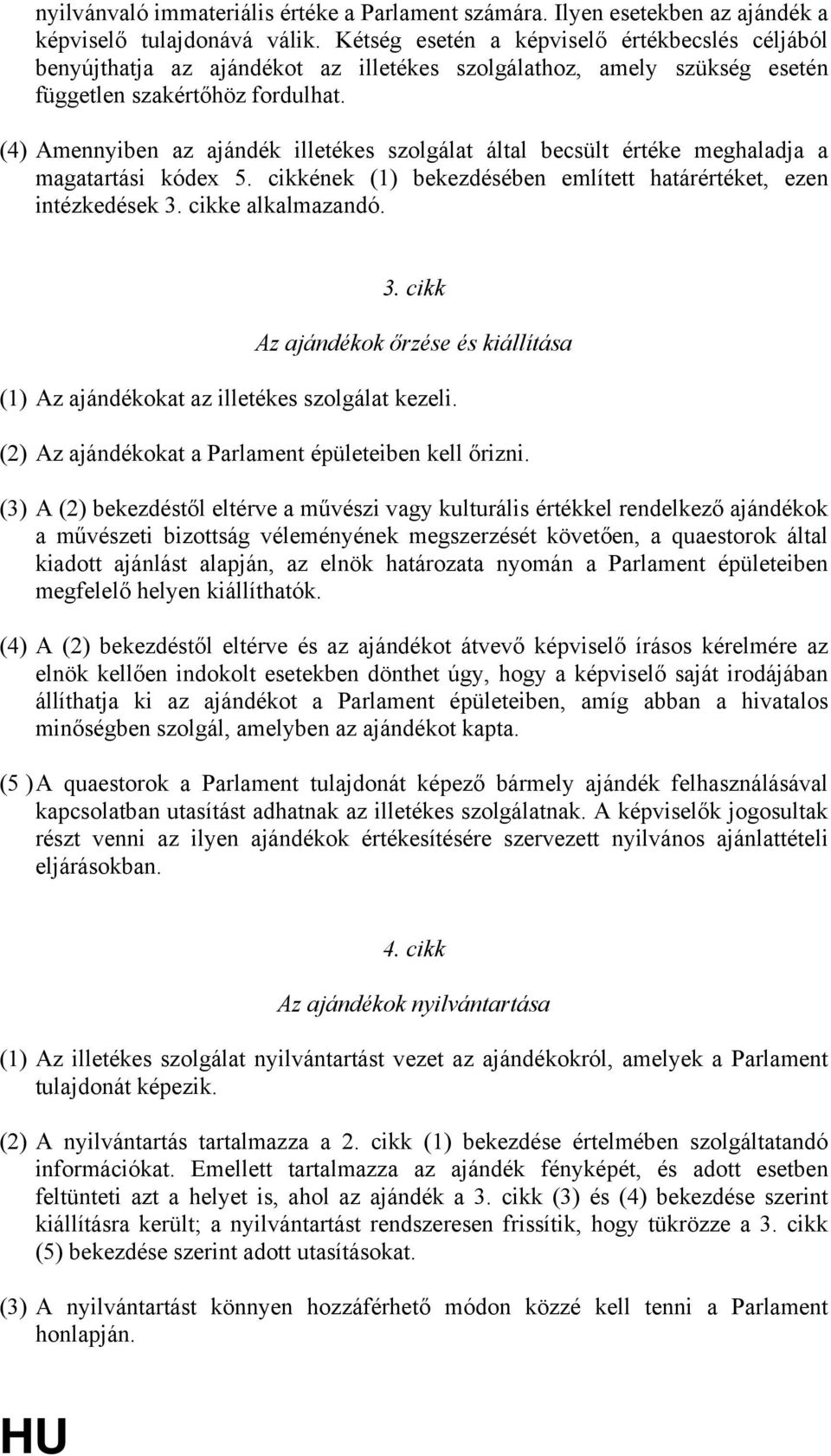 (4) Amennyiben az ajándék illetékes szolgálat által becsült értéke meghaladja a magatartási kódex 5. cikkének (1) bekezdésében említett határértéket, ezen intézkedések 3.