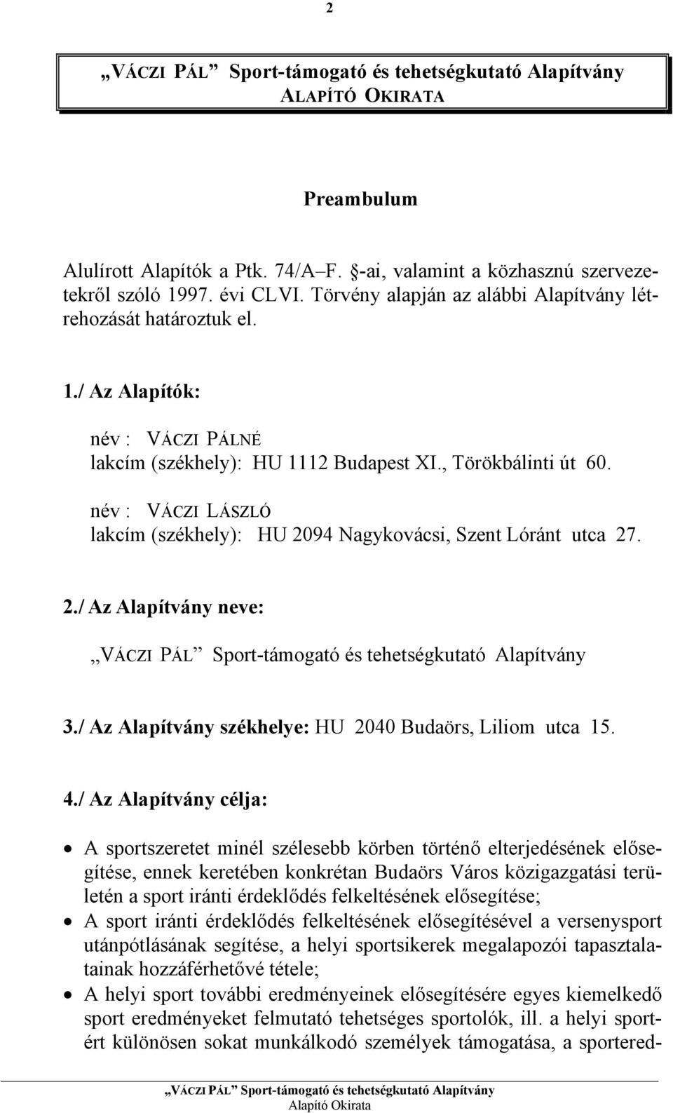 / Az Alapítvány célja: A sportszeretet minél szélesebb körben történő elterjedésének elősegítése, ennek keretében konkrétan Budaörs Város közigazgatási területén a sport iránti érdeklődés