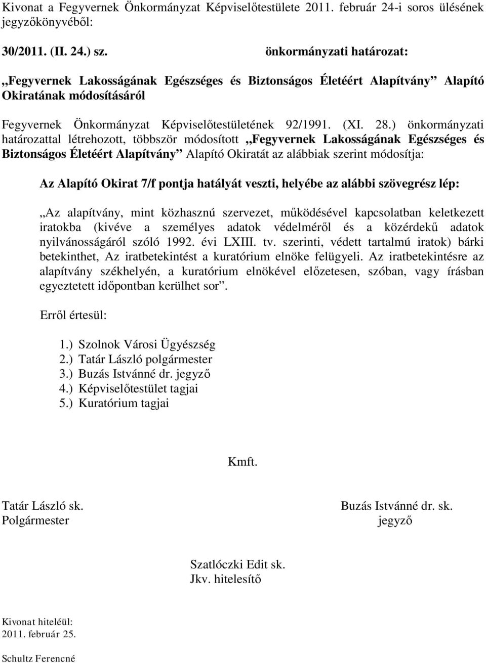 ) önkormányzati határozattal létrehozott, többször módosított Fegyvernek Lakosságának Egészséges és Biztonságos Életéért Alapítvány Alapító Okiratát az alábbiak szerint módosítja: Az Alapító Okirat