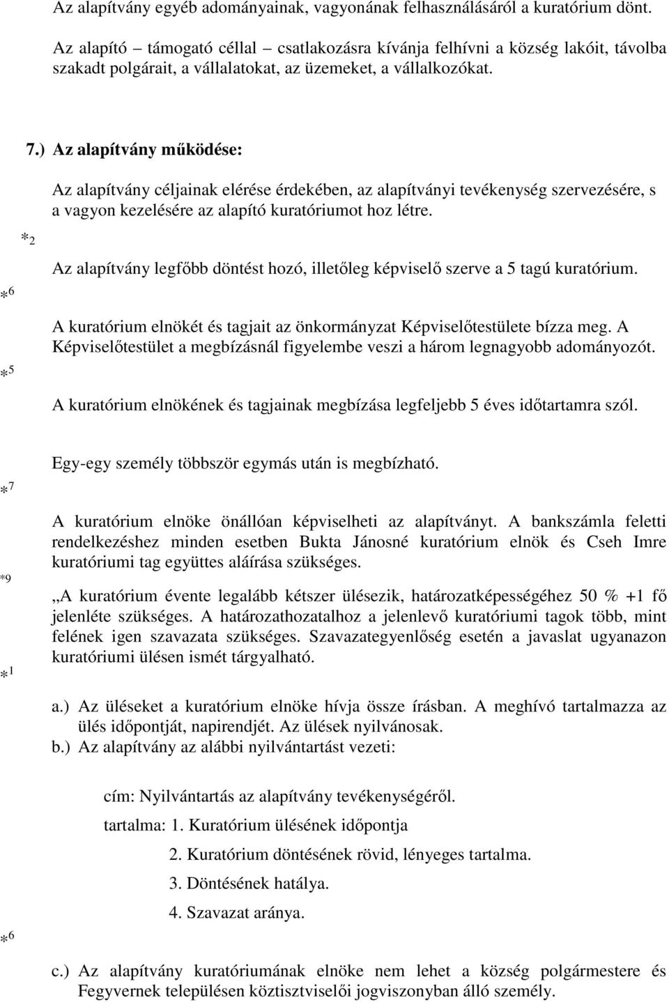 ) Az alapítvány működése: Az alapítvány céljainak elérése érdekében, az alapítványi tevékenység szervezésére, s a vagyon kezelésére az alapító kuratóriumot hoz létre.