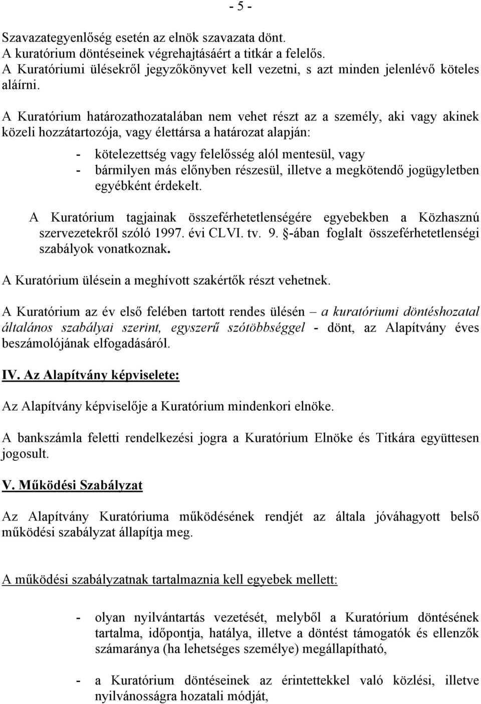 A Kuratórium határozathozatalában nem vehet részt az a személy, aki vagy akinek közeli hozzátartozója, vagy élettársa a határozat alapján: - kötelezettség vagy felelősség alól mentesül, vagy -