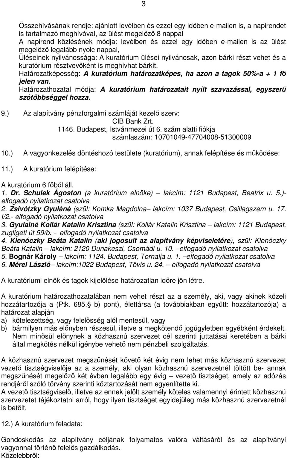 Határozatképesség: A kuratórium határozatképes, ha azon a tagok 50%-a + 1 fő jelen van. Határozathozatal módja: A kuratórium határozatait nyílt szavazással, egyszerű szótöbbséggel hozza. 9.