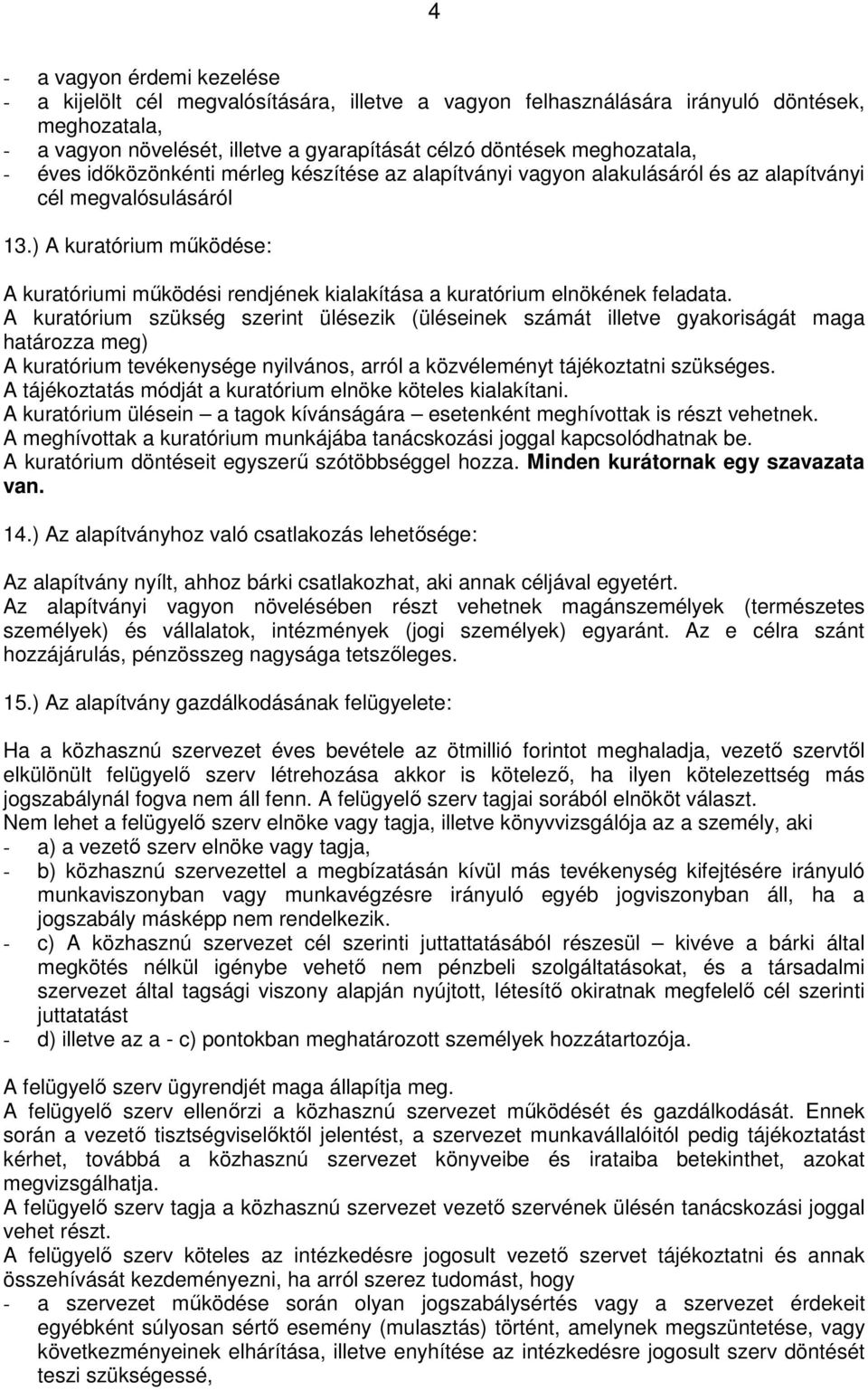 ) A kuratórium működése: A kuratóriumi működési rendjének kialakítása a kuratórium elnökének feladata.