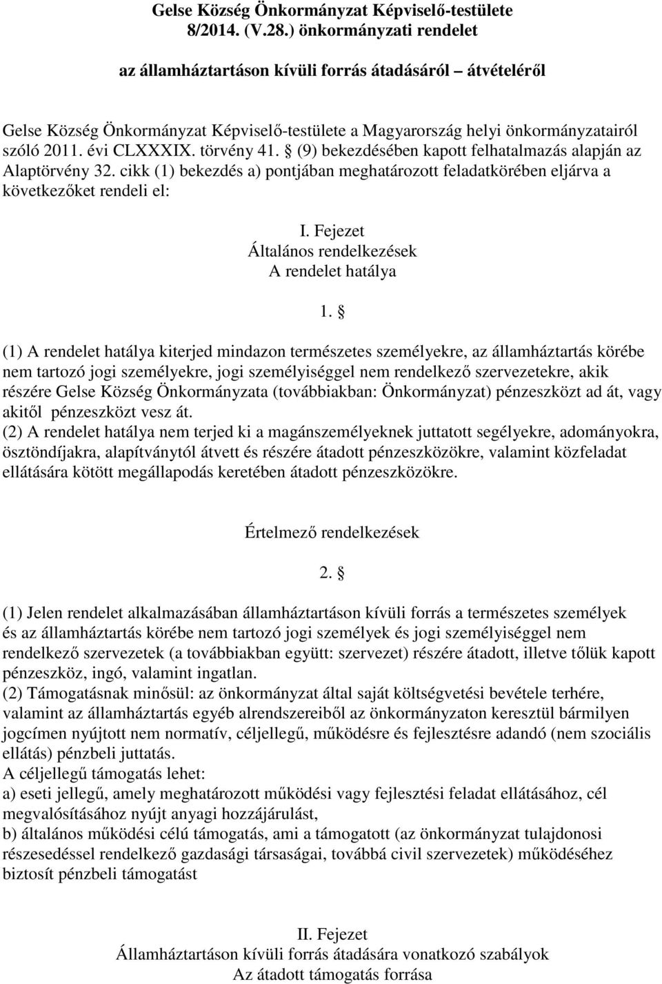 törvény 41. (9) bekezdésében kapott felhatalmazás alapján az Alaptörvény 32. cikk (1) bekezdés a) pontjában meghatározott feladatkörében eljárva a következőket rendeli el: I.