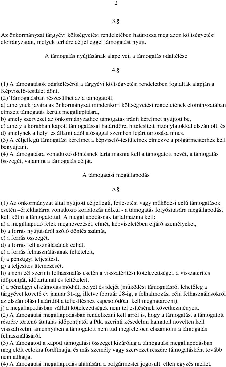 (2) Támogatásban részesülhet az a támogatott, a) amelynek javára az önkormányzat mindenkori költségvetési rendeletének előirányzatában címzett támogatás került megállapításra, b) amely szervezet az