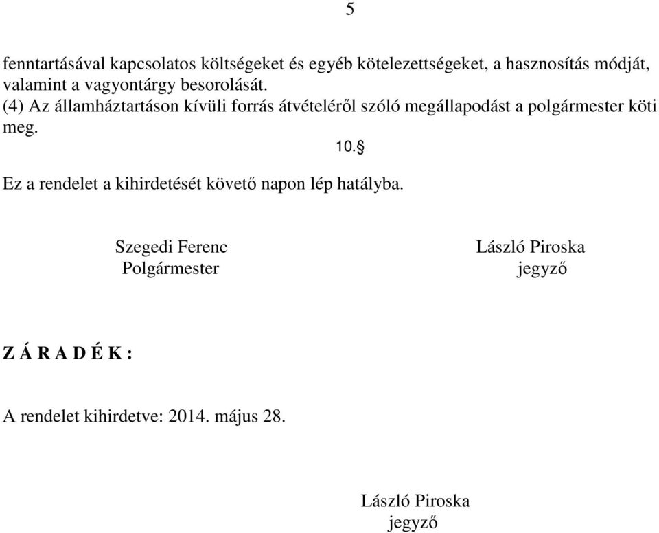 (4) Az államháztartáson kívüli forrás átvételéről szóló megállapodást a polgármester köti meg. 10.