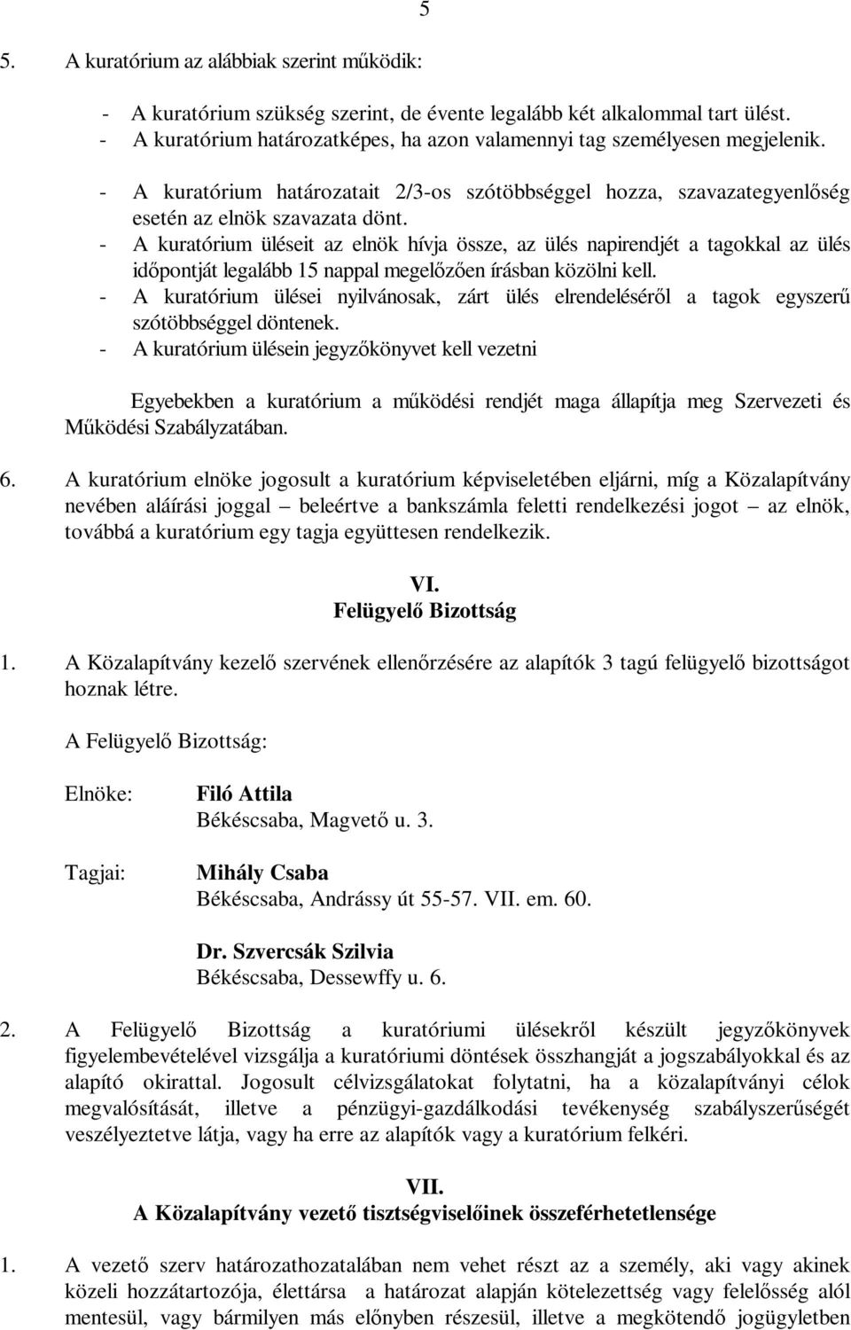 - A kuratórium üléseit az elnök hívja össze, az ülés napirendjét a tagokkal az ülés időpontját legalább 15 nappal megelőzően írásban közölni kell.