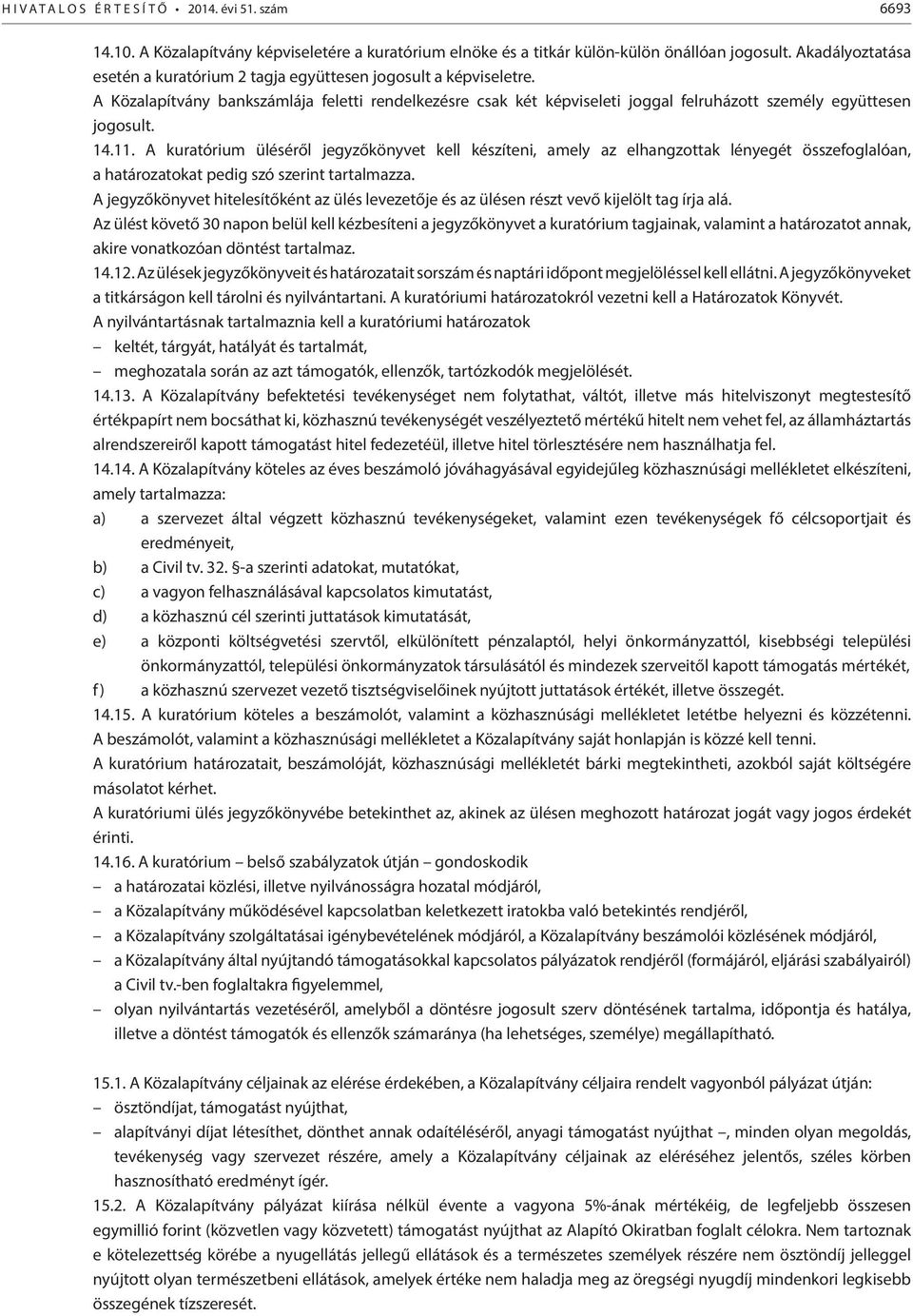 14.11. A kuratórium üléséről jegyzőkönyvet kell készíteni, amely az elhangzottak lényegét összefoglalóan, a határozatokat pedig szó szerint tartalmazza.