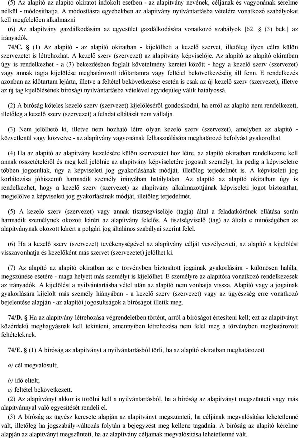 (3) bek.] az irányadók. 74/C. (1) Az alapító - az alapító okiratban - kijelölheti a kezelı szervet, illetıleg ilyen célra külön szervezetet is létrehozhat.