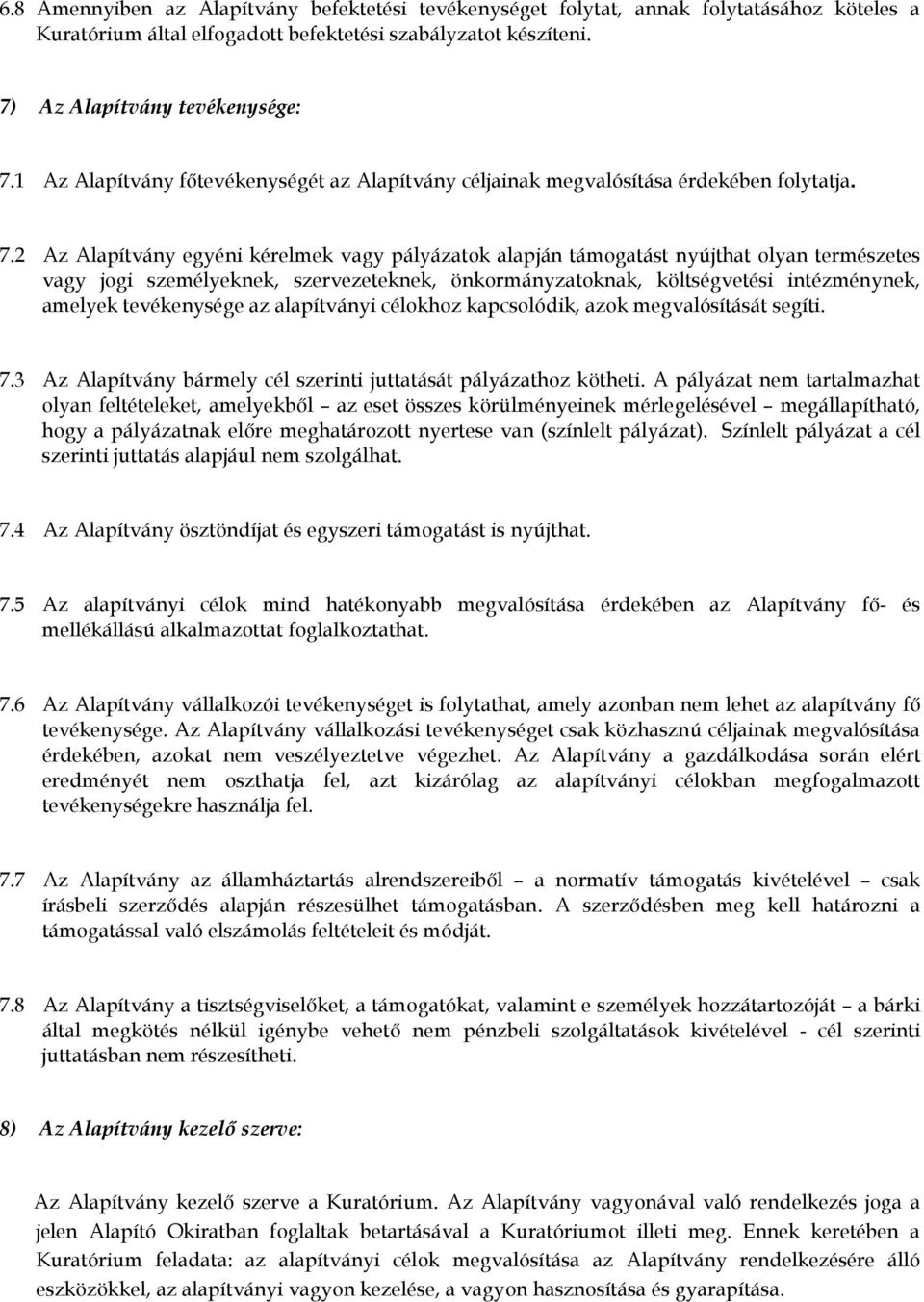 2 Az Alapítvány egyéni kérelmek vagy pályázatok alapján támogatást nyújthat olyan természetes vagy jogi személyeknek, szervezeteknek, önkormányzatoknak, költségvetési intézménynek, amelyek
