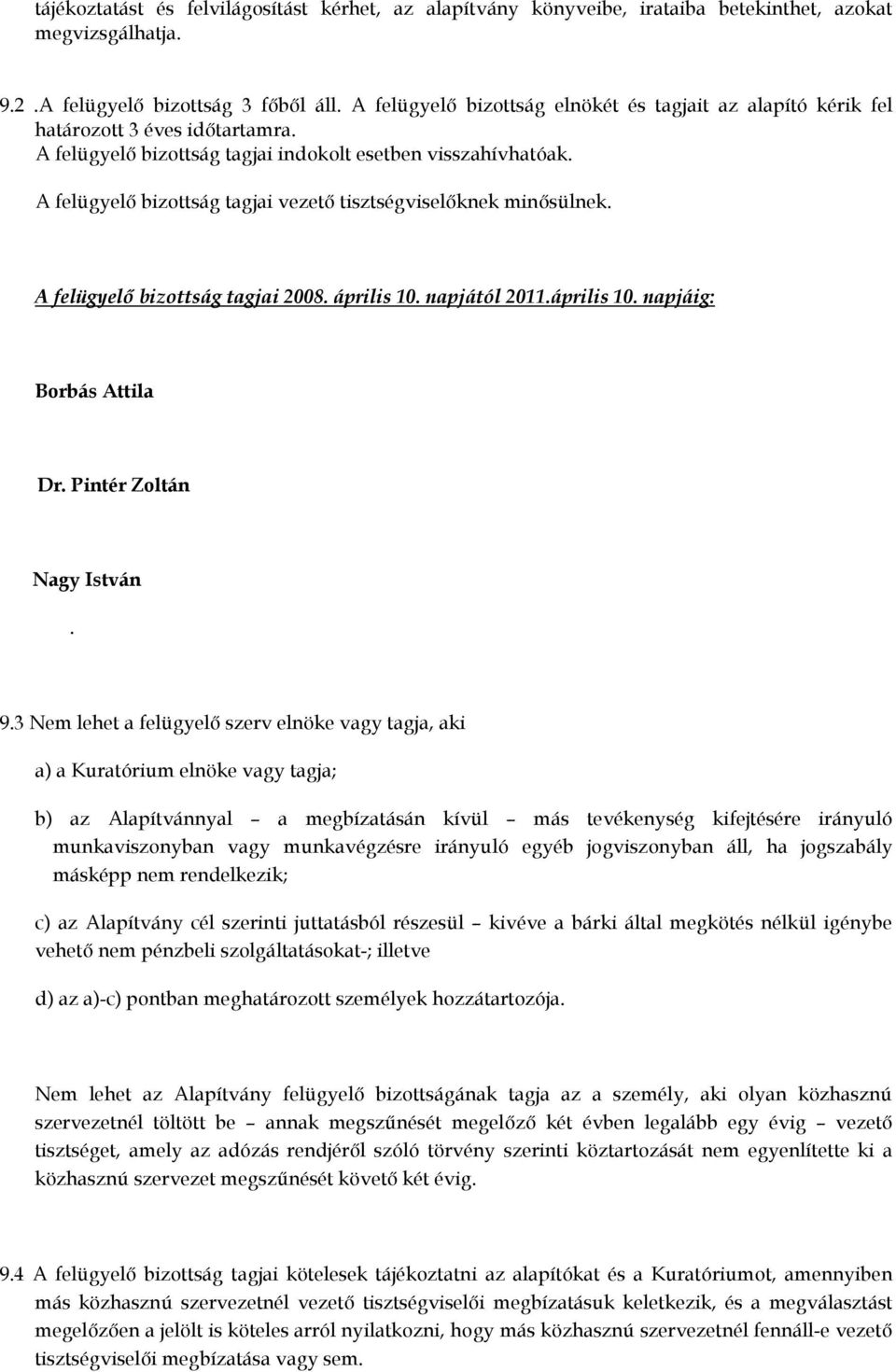 A felügyelı bizottság tagjai vezetı tisztségviselıknek minısülnek. A felügyelı bizottság tagjai 2008. április 10. napjától 2011.április 10. napjáig: Borbás Attila Dr. Pintér Zoltán Nagy István. 9.