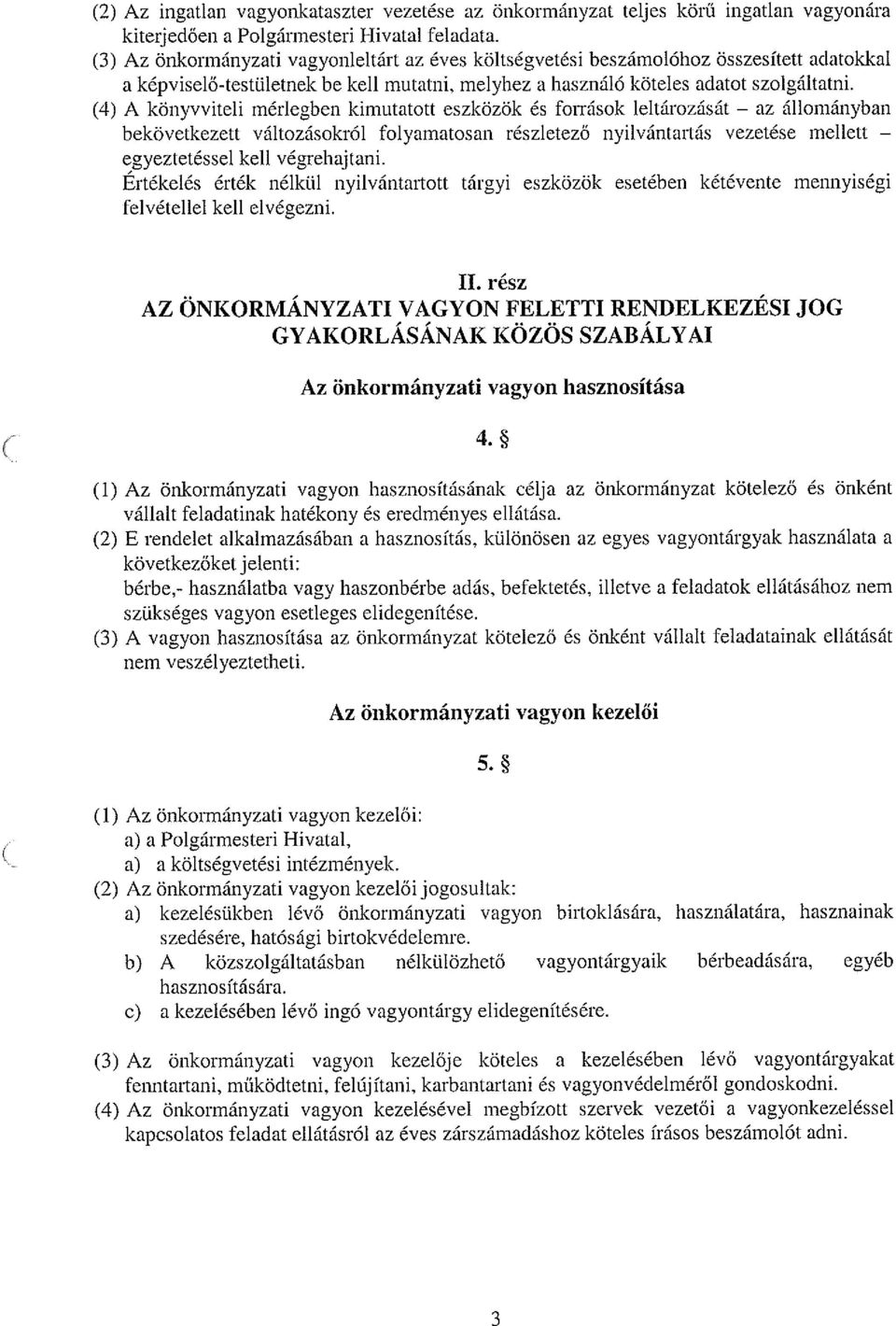 (4) A könyvviteli mérlegben kimutatott eszközök és források leltározását az állományban bekövetkezett változásokról folyamatosan részletező nyilvántartás vezetése mellett egyeztetéssel kell