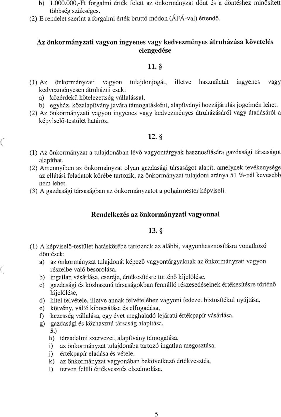 * (1) Az önkormányzati vagyon tulajdonjogát, illetve használatát ingyenes vagy kedvezményesen átruházni csak: a) közérdekű kötelezettség vállalással, b) egyház, közalapítvány javára támogatásként,