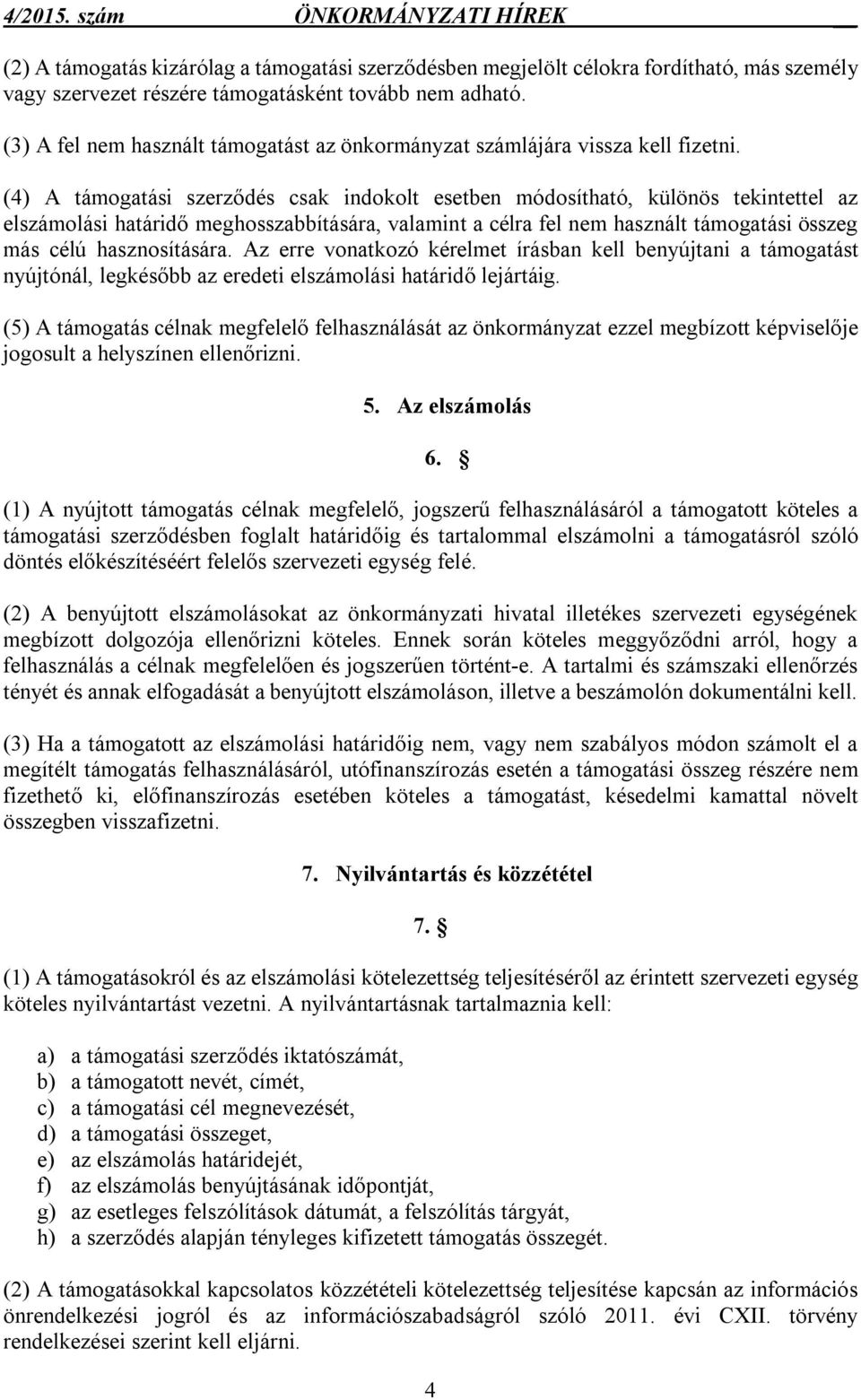 (4) A támogatási szerződés csak indokolt esetben módosítható, különös tekintettel az elszámolási határidő meghosszabbítására, valamint a célra fel nem használt támogatási összeg más célú