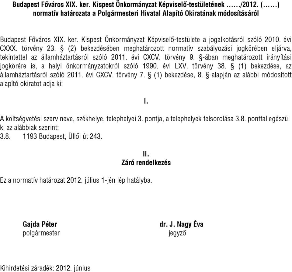 -ában meghatározott irányítási jogkörére is, a helyi önkormányzatokról szóló 1990. évi LXV. törvény 38. (1) bekezdése, az államháztartásról szóló 2011. évi CXCV. törvény 7. (1) bekezdése, 8.