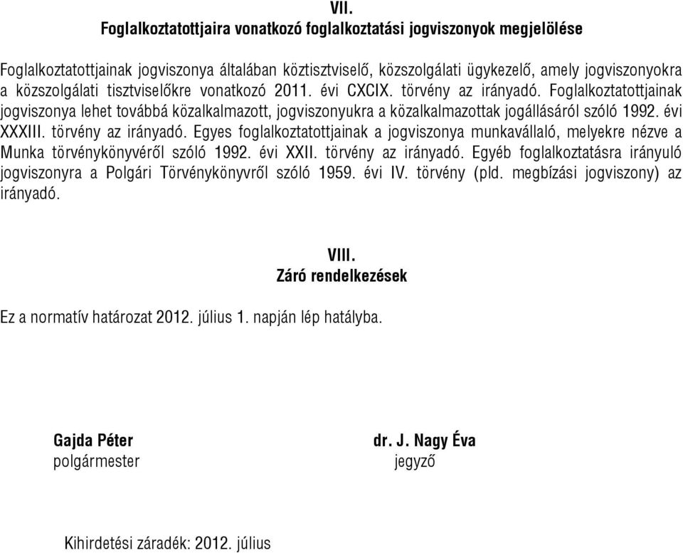 törvény az irányadó. Egyes foglalkoztatottjainak a jogviszonya munkavállaló, melyekre nézve a Munka törvénykönyvéről szóló 1992. évi XXII. törvény az irányadó.